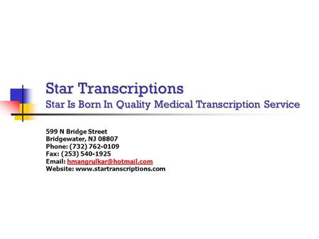 Star Transcriptions Star Is Born In Quality Medical Transcription Service 599 N Bridge Street Bridgewater, NJ 08807 Phone: (732) 762-0109 Fax: (253) 540-1925.
