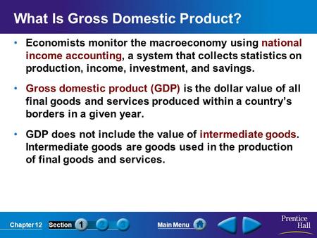 Chapter 12SectionMain Menu What Is Gross Domestic Product? Economists monitor the macroeconomy using national income accounting, a system that collects.