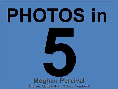 PHOTOS in 5 Meghan Percival Adviser, McLean High School Yearbook.
