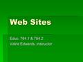 Web Sites Educ. 784.1 & 784.2 Valrie Edwards, Instructor.