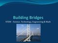 STEM – Science, Technology, Engineering & Math. What is an Engineer? Design Build Structures Problem-Solvers Scientist Critical Thinkers Creative.