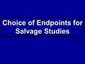 Choice of Endpoints for Salvage Studies. Clinical Endpoints  AIDS-defining events  Survival  QOL  Marker-based Endpoints for Efficacy  HIV-1 RNA.