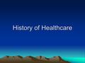 History of Healthcare. Early Beginnings Primitive human begins – no electricity, few tools, and poor shelter. –Predators –Superstitious –Exorcise.