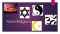 World Religions UNIT 9 Judaism Christianity Buddhism Hinduism Islam.