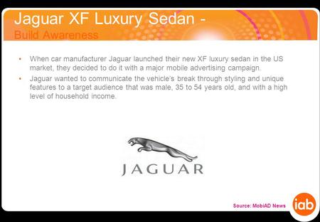 Jaguar XF Luxury Sedan - Build Awareness When car manufacturer Jaguar launched their new XF luxury sedan in the US market, they decided to do it with a.