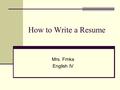 How to Write a Resume Mrs. Frnka English IV. Page Setup Set margins to 1” Choose either Arial or Times New Roman Size 12 font is best, but 10 will work.