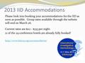 2013 IID Accommodations Please look into booking your accommodations for the IID as soon as possible. Group rates available through the website will end.