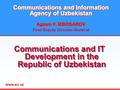 Communications and Information Agency of Uzbekistan Agzam F. IZBOSAROV First Deputy Director-General Communications and Information Agency of Uzbekistan.