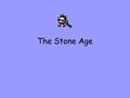 The Stone Age.