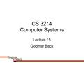 CS 3214 Computer Systems Godmar Back Lecture 15. Announcements Project 3 due Mar 24 Exercise 7 due Mar 25 CS 3214 Spring 201026/3/2016.
