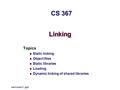 CS 367 Linking Topics Static linking Object files Static libraries
