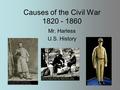 Causes of the Civil War 1820 - 1860 Mr. Harless U.S. History.
