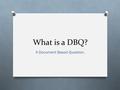 What is a DBQ? A Document Based Question.. Why is a DBQ meaningful? O A DBQ allows you to act like a historian and evaluate primary and secondary sources.