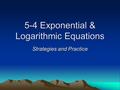 5-4 Exponential & Logarithmic Equations Strategies and Practice.