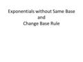 Exponentials without Same Base and Change Base Rule.