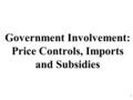 Government Involvement: Price Controls, Imports and Subsidies 1.
