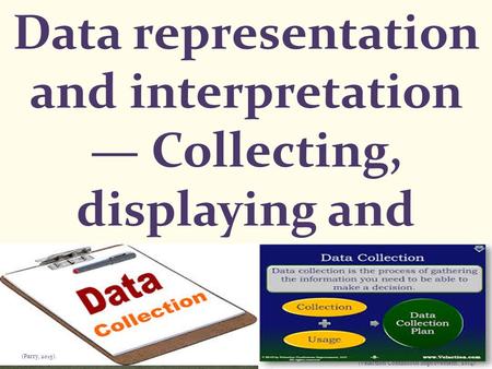 Data representation and interpretation — Collecting, displaying and interpreting data (Velaction Continuous Improvement., 2014). (Parry, 2015).