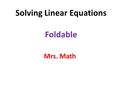 Solving Linear Equations Foldable Mrs. Math. Solve Equations Foldable Fold along the middle (hotdog style)