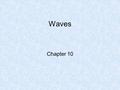 Waves Chapter 10. The Nature of Waves wave: repeating disturbance or movement that transfers energy through matter or space -examples: light, ocean, sound,