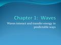 Waves interact and transfer energy in predictable ways.