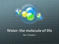 Water: the molecule of life Bio I H Packet 1 Intramolecular properties of water.