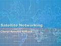 Satellite Networking Cheryl-Annette Kincaid. Why satellites? Global coverageGlobal coverage Remote locationsRemote locations High-velocity mobile usersHigh-velocity.