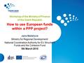 1 Workshop of the Ministry of Finance of the Czech Republic How to use European funds within a PPP project? Jana Maláčová Ministry for Regional Development/