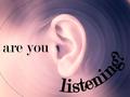 Are you listening? are you. Are you listening? It’s How You Hear!