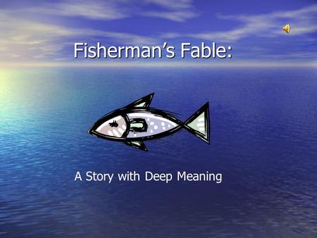 Fisherman’s Fable: A Story with Deep Meaning. The first fisherman was lazy and foolish, so he rowed out only a few yards from shore where the water.