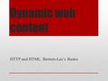 Dynamic web content HTTP and HTML: Berners-Lee’s Basics.