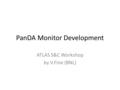 PanDA Monitor Development ATLAS S&C Workshop by V.Fine (BNL)