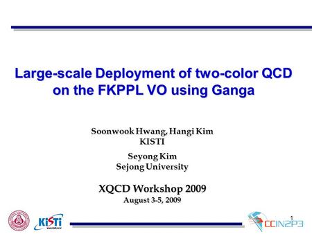 1 Soonwook Hwang, Hangi Kim KISTI Seyong Kim Sejong University XQCD Workshop 2009 August 3-5, 2009 Large-scale Deployment of two-color QCD on the FKPPL.