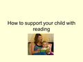 How to support your child with reading. Lots of research suggests that the best way to support your child is: Talking to them as much as possible. Teach.