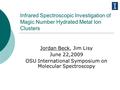 Infrared Spectroscopic Investigation of Magic Number Hydrated Metal Ion Clusters Jordan Beck, Jim Lisy June 22,2009 OSU International Symposium on Molecular.