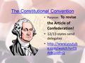 The Constitutional Convention Purpose: To revise the Article of Confederation! 12/13 states send delegates  e.com/watch?v=T3 At8QiudnQ.