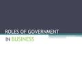 ROLES OF GOVERNMENT IN BUSINESS. “Copyright and Terms of Service Copyright © Texas Education Agency. The materials found on this website are copyrighted.