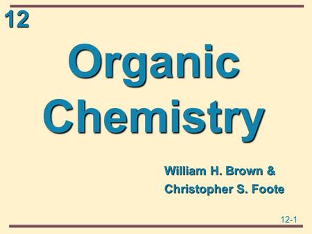12 12-1 Organic Chemistry William H. Brown & Christopher S. Foote.