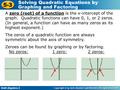 Holt Algebra 2 5-3 Solving Quadratic Equations by Graphing and Factoring A zero (root) of a function is the x-intercept of the graph. Quadratic functions.