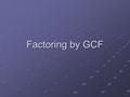 Factoring by GCF. Factoring Put the expression in a division tower Continue to divide by numbers or variables until there is no number or variable common.