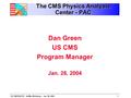 US CMS/D0/CDF Jet/Met Workshop – Jan. 28, 20041 The CMS Physics Analysis Center - PAC Dan Green US CMS Program Manager Jan. 28, 2004.