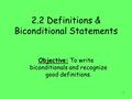 1 2.2 Definitions & Biconditional Statements Objective: To write biconditionals and recognize good definitions.