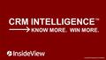 InsideView Proprietary & Confidential CRM INTELLIGENCE ™ KNOW MORE. WIN MORE. InsideView Proprietary & Confidential.