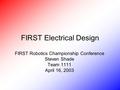 FIRST Electrical Design FIRST Robotics Championship Conference Steven Shade Team 1111 April 16, 2003.