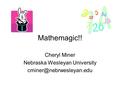 Mathemagic!! Cheryl Miner Nebraska Wesleyan University