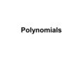 Polynomials. The Degree of ax n If a does not equal 0, the degree of ax n is n. The degree of a nonzero constant is 0. The constant 0 has no defined degree.