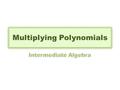 Multiplying Polynomials. Multiply monomial by polynomial.