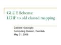 GLUE Schema: LDIF to old classad mapping Gabriele Garzoglio Computing Division, Fermilab May 31, 2006.