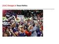[ 8.6 ] Changes in Texas Politics. Learning Objectives Analyze the impact of events in the late 20th century on Texas politics. Identify the contributions.