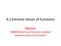 4.1 Extreme Values of Functions Objective: SWBAT determine the local or global extreme values of a function.