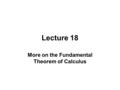 Lecture 18 More on the Fundamental Theorem of Calculus.